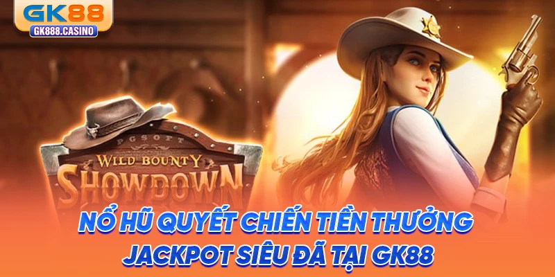 no-hu-quyet-chien-tien-thuong-jackpot-sieu-da-tai-gk88